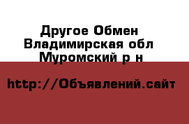 Другое Обмен. Владимирская обл.,Муромский р-н